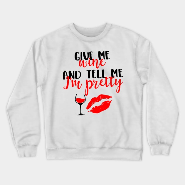 Give Me Wine And Tell Me I'm Pretty Crewneck Sweatshirt by Rumsa